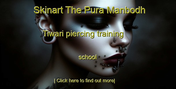 Skinart The Pura Manbodh Tiwari piercing training school-United Kingdom