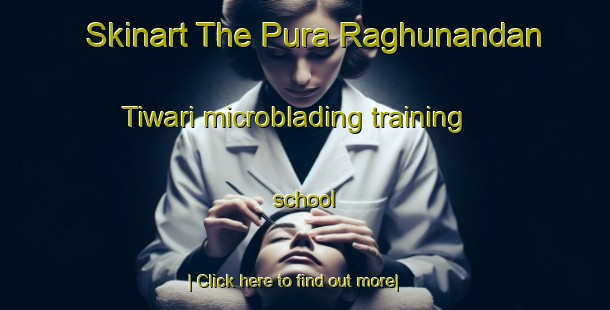 Skinart The Pura Raghunandan Tiwari microblading training school-United Kingdom