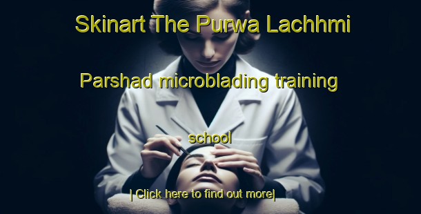 Skinart The Purwa Lachhmi Parshad microblading training school-United Kingdom