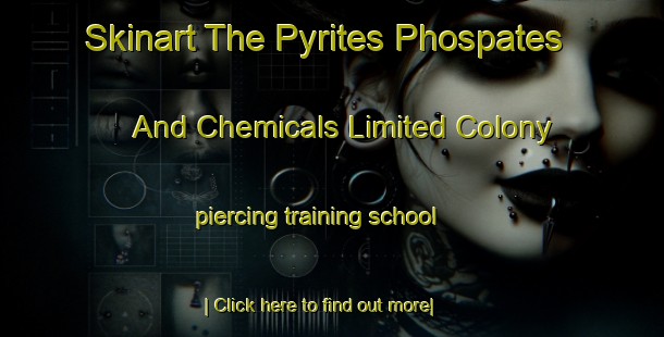 Skinart The Pyrites Phospates And Chemicals Limited Colony piercing training school-United Kingdom