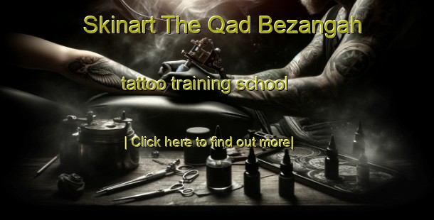 Skinart The Qad Bezangah tattoo training school-United Kingdom