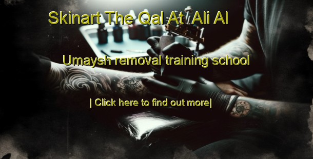 Skinart The Qal At  Ali Al  Umaysh removal training school-United Kingdom