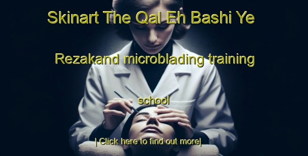 Skinart The Qal Eh Bashi Ye Rezakand microblading training school-United Kingdom