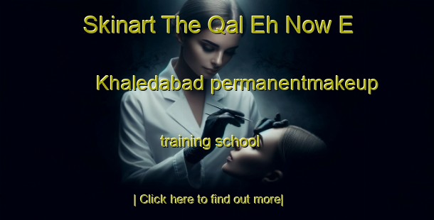 Skinart The Qal Eh Now E Khaledabad permanentmakeup training school-United Kingdom