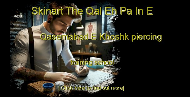 Skinart The Qal Eh Pa In E Qasemabad E Khoshk piercing training school-United Kingdom