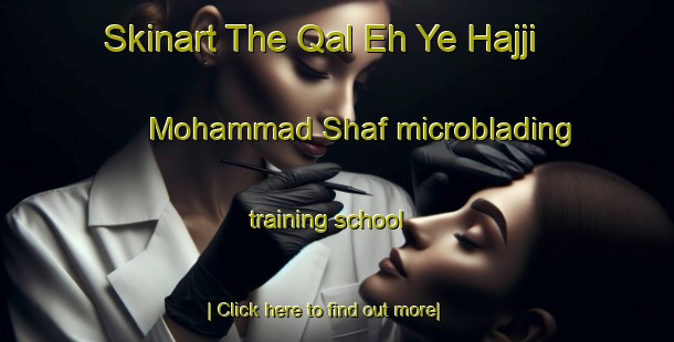 Skinart The Qal Eh Ye Hajji Mohammad Shaf microblading training school-United Kingdom