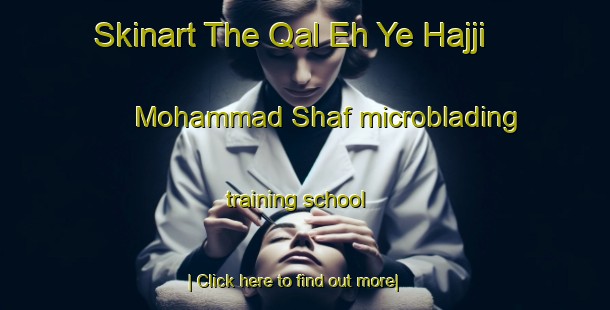 Skinart The Qal Eh Ye Hajji Mohammad Shaf microblading training school-United Kingdom