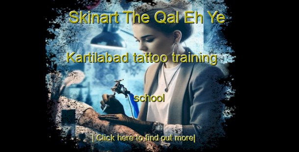 Skinart The Qal Eh Ye Kartilabad tattoo training school-United Kingdom