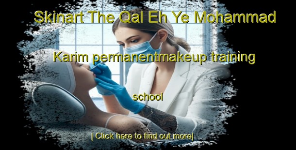 Skinart The Qal Eh Ye Mohammad Karim permanentmakeup training school-United Kingdom