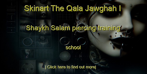 Skinart The Qala Jawghah I Shaykh Salam piercing training school-United Kingdom