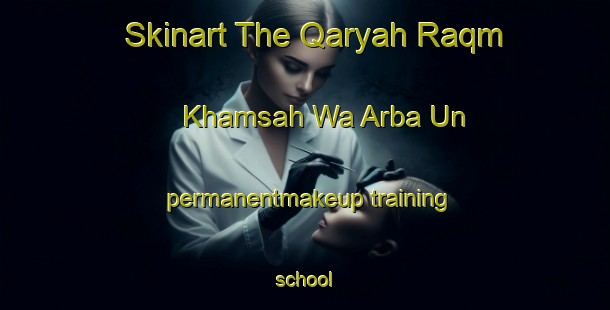 Skinart The Qaryah Raqm Khamsah Wa Arba Un permanentmakeup training school-United Kingdom