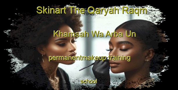 Skinart The Qaryah Raqm Khamsah Wa Arba Un permanentmakeup training school-United Kingdom