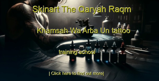 Skinart The Qaryah Raqm Khamsah Wa Arba Un tattoo training school-United Kingdom