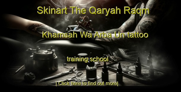 Skinart The Qaryah Raqm Khamsah Wa Arba Un tattoo training school-United Kingdom