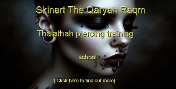 Skinart The Qaryah Raqm Thalathah piercing training school-United Kingdom