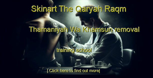 Skinart The Qaryah Raqm Thamaniyah Wa Khamsun removal training school-United Kingdom