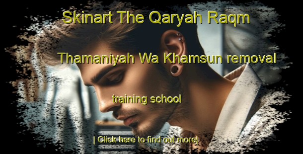 Skinart The Qaryah Raqm Thamaniyah Wa Khamsun removal training school-United Kingdom