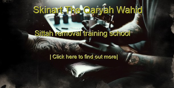 Skinart The Qaryah Wahid Sittah removal training school-United Kingdom