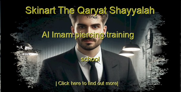 Skinart The Qaryat Shayyalah Al Imam piercing training school-United Kingdom