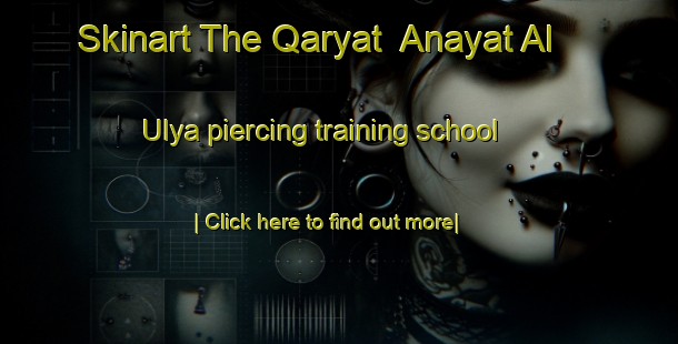 Skinart The Qaryat  Anayat Al  Ulya piercing training school-United Kingdom