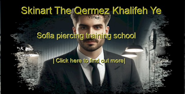 Skinart The Qermez Khalifeh Ye Sofla piercing training school-United Kingdom