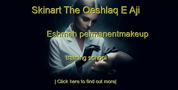 Skinart The Qeshlaq E Aji Eshmeh permanentmakeup training school-United Kingdom