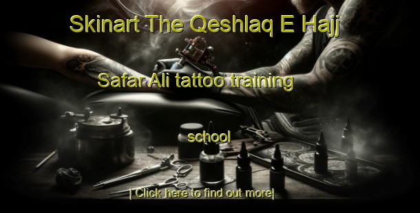 Skinart The Qeshlaq E Hajj Safar Ali tattoo training school-United Kingdom