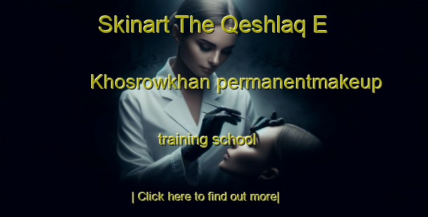 Skinart The Qeshlaq E Khosrowkhan permanentmakeup training school-United Kingdom