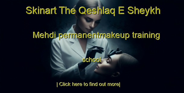 Skinart The Qeshlaq E Sheykh Mehdi permanentmakeup training school-United Kingdom