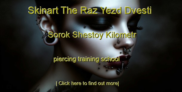 Skinart The Raz Yezd Dvesti Sorok Shestoy Kilometr piercing training school-United Kingdom