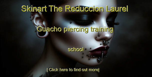 Skinart The Reduccion Laurel Guacho piercing training school-United Kingdom