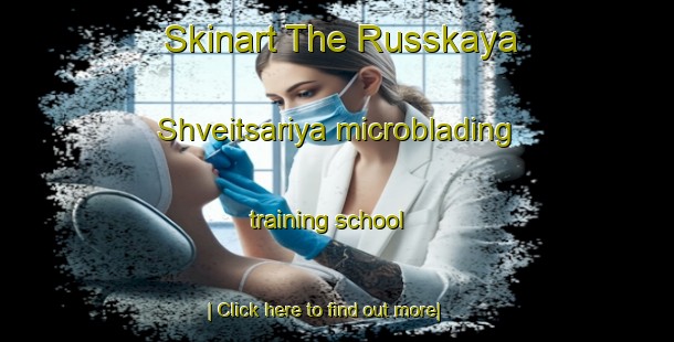 Skinart The Russkaya Shveitsariya microblading training school-United Kingdom