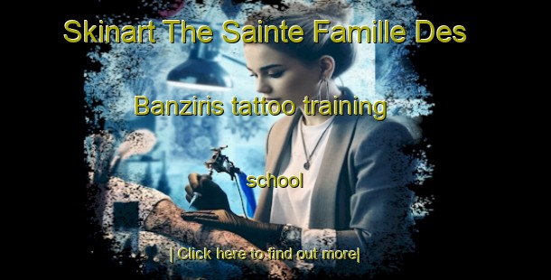 Skinart The Sainte Famille Des Banziris tattoo training school-United Kingdom