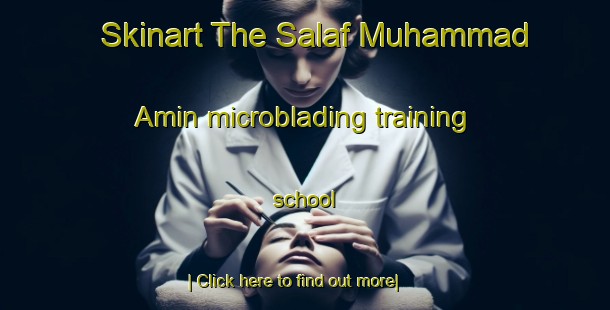 Skinart The Salaf Muhammad Amin microblading training school-United Kingdom