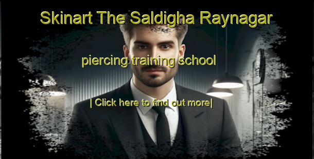 Skinart The Saldigha Raynagar piercing training school-United Kingdom