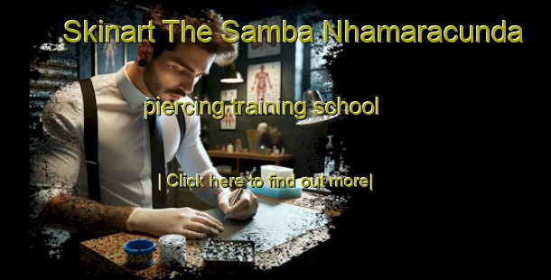 Skinart The Samba Nhamaracunda piercing training school-United Kingdom