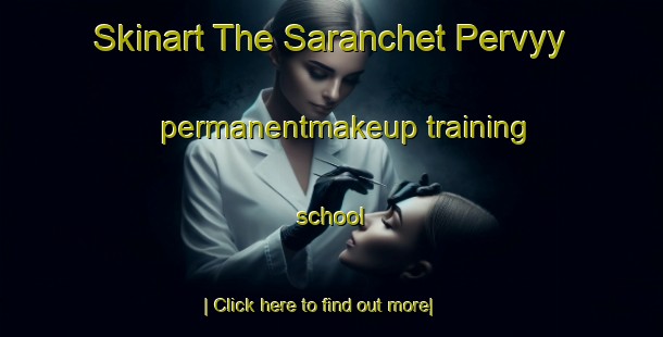 Skinart The Saranchet Pervyy permanentmakeup training school-United Kingdom