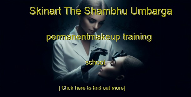 Skinart The Shambhu Umbarga permanentmakeup training school-United Kingdom