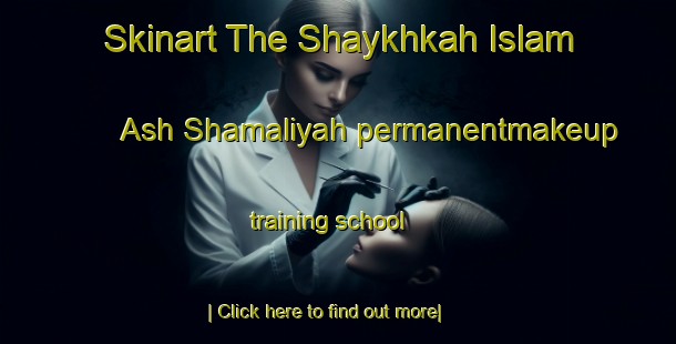 Skinart The Shaykhkah Islam Ash Shamaliyah permanentmakeup training school-United Kingdom