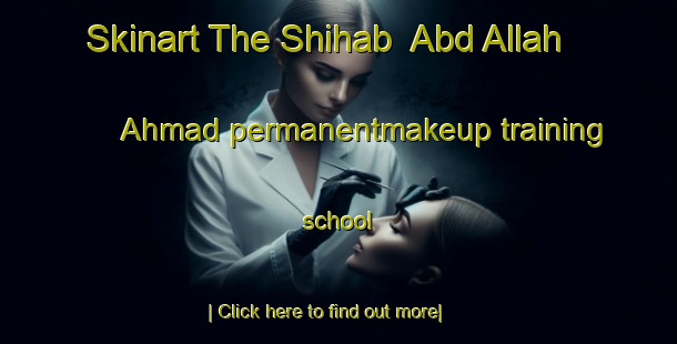 Skinart The Shihab  Abd Allah Ahmad permanentmakeup training school-United Kingdom