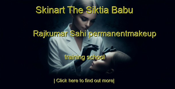 Skinart The Siktia Babu Rajkumar Sahi permanentmakeup training school-United Kingdom