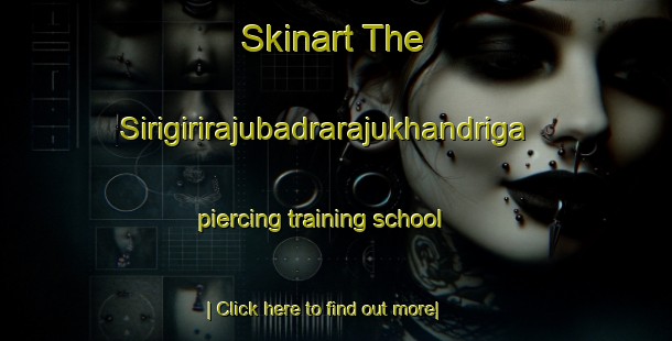 Skinart The Sirigirirajubadrarajukhandriga piercing training school-United Kingdom