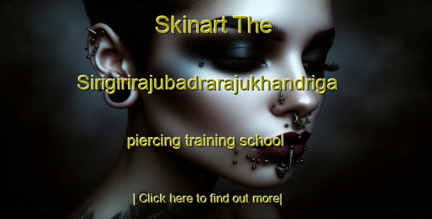 Skinart The Sirigirirajubadrarajukhandriga piercing training school-United Kingdom