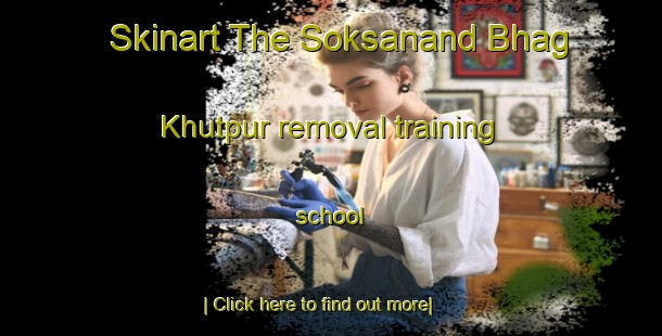 Skinart The Soksanand Bhag Khutpur removal training school-United Kingdom