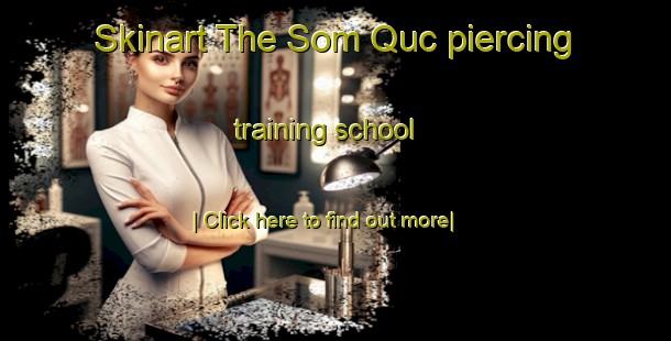 Skinart The Som Quc piercing training school-United Kingdom