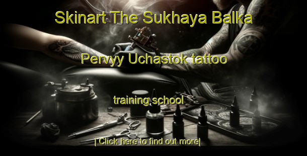 Skinart The Sukhaya Balka Pervyy Uchastok tattoo training school-United Kingdom