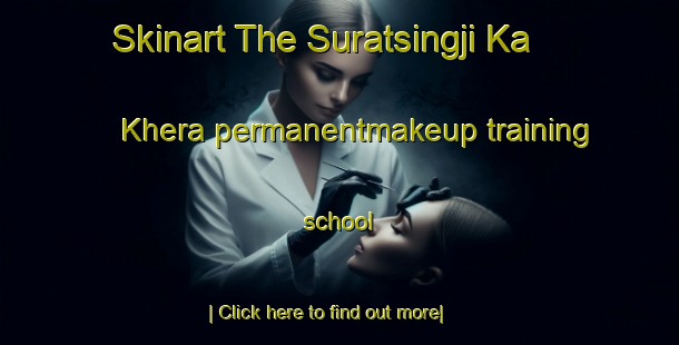 Skinart The Suratsingji Ka Khera permanentmakeup training school-United Kingdom