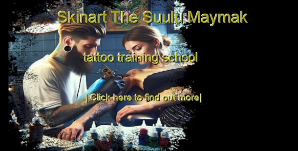 Skinart The Suulu Maymak tattoo training school-United Kingdom