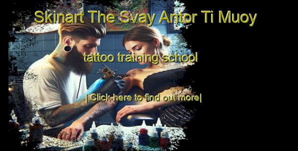 Skinart The Svay Antor Ti Muoy tattoo training school-United Kingdom