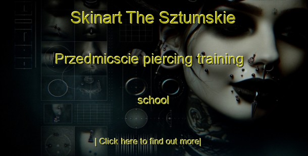 Skinart The Sztumskie Przedmicscie piercing training school-United Kingdom